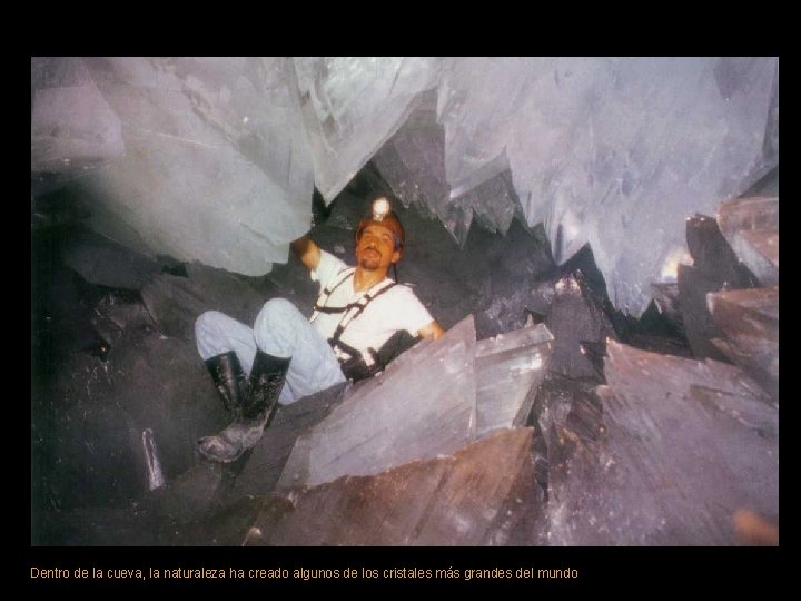 Dentro de la cueva, la naturaleza ha creado algunos de los cristales más grandes