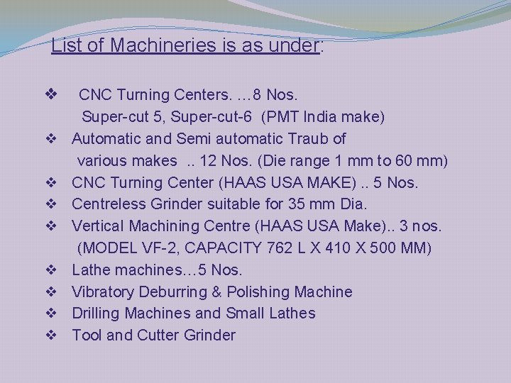 List of Machineries is as under: ❖ ❖ ❖ ❖ ❖ CNC Turning Centers.