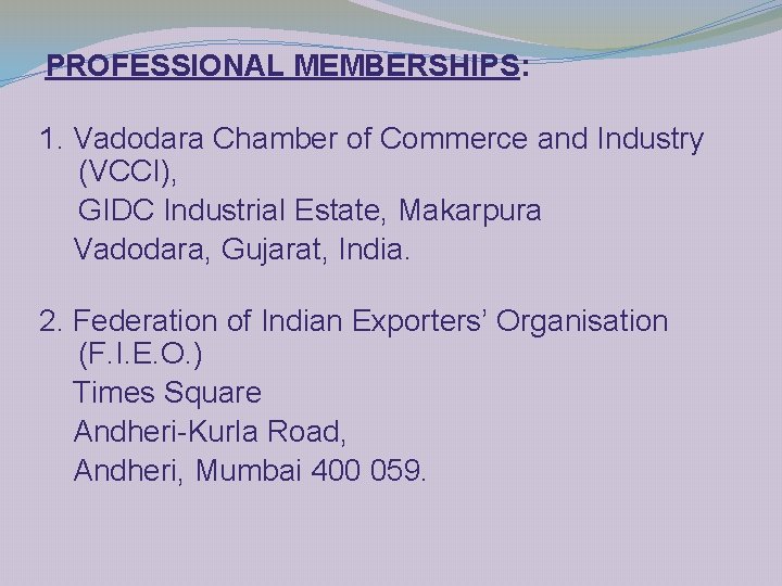 PROFESSIONAL MEMBERSHIPS: 1. Vadodara Chamber of Commerce and Industry (VCCI), GIDC Industrial Estate, Makarpura