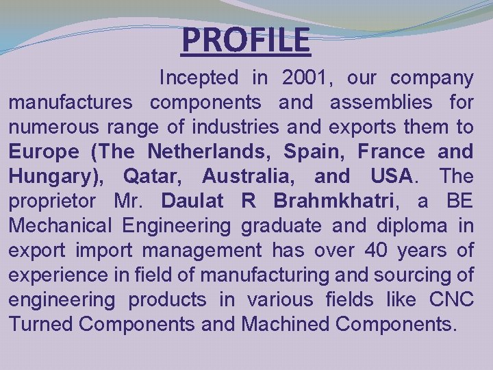 PROFILE Incepted in 2001, our company manufactures components and assemblies for numerous range of