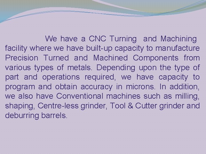We have a CNC Turning and Machining facility where we have built-up capacity to