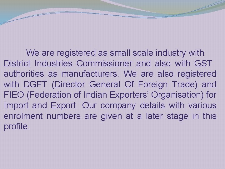 We are registered as small scale industry with District Industries Commissioner and also with