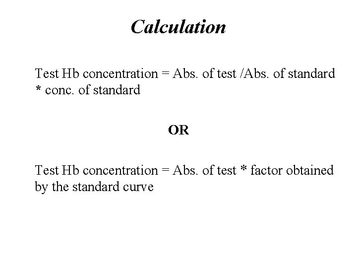 Calculation • Test Hb concentration = Abs. of test /Abs. of standard * conc.