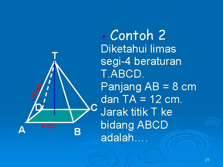 Contoh 2 12 cm T D A 8 cm Diketahui limas segi-4 beraturan T.