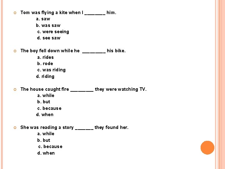  Tom was flying a kite when I ____ him. a. saw b. was