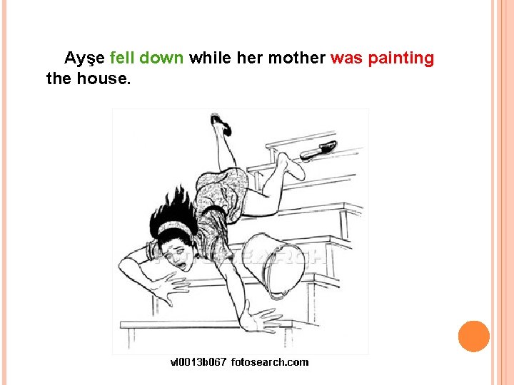 Ayşe fell down while her mother was painting the house. 