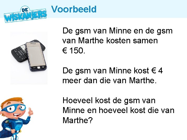 Voorbeeld De gsm van Minne en de gsm van Marthe kosten samen € 150.