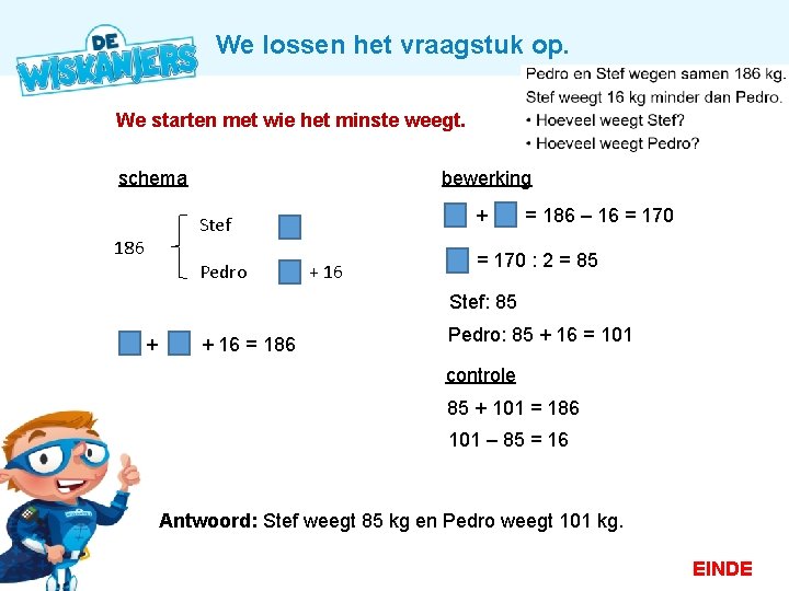 We lossen het vraagstuk op. We starten met wie het minste weegt. schema bewerking