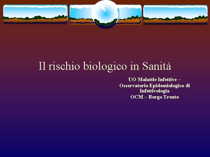 Il rischio biologico in Sanità UO Malattie Infettive – Osservatorio Epidemiologico di Infettivologia OCM