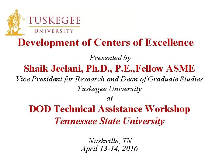 Development of Centers of Excellence Presented by Shaik Jeelani, Ph. D. , P. E.