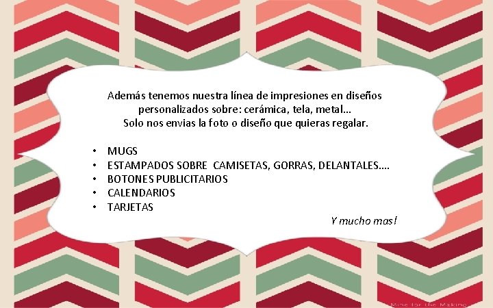 Además tenemos nuestra línea de impresiones en diseños personalizados sobre: cerámica, tela, metal… Solo