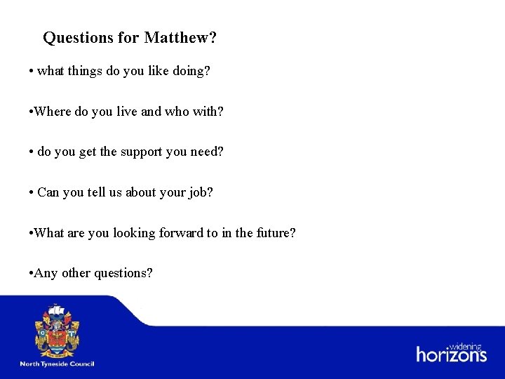 Questions for Matthew? • what things do you like doing? • Where do you