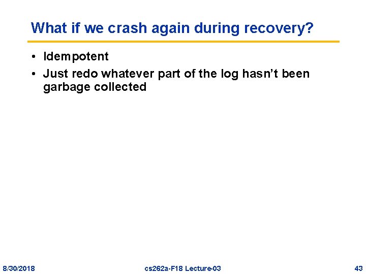 What if we crash again during recovery? • Idempotent • Just redo whatever part