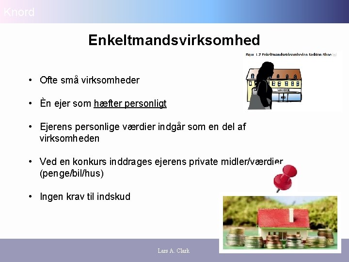 Knord Enkeltmandsvirksomhed • Ofte små virksomheder • Èn ejer som hæfter personligt • Ejerens