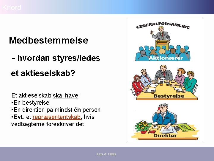 Knord Medbestemmelse - hvordan styres/ledes et aktieselskab? Et aktieselskab skal have: • En bestyrelse