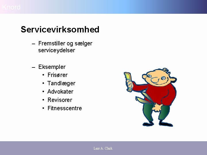 Knord Servicevirksomhed – Fremstiller og sælger serviceydelser – Eksempler • Frisører • Tandlæger •