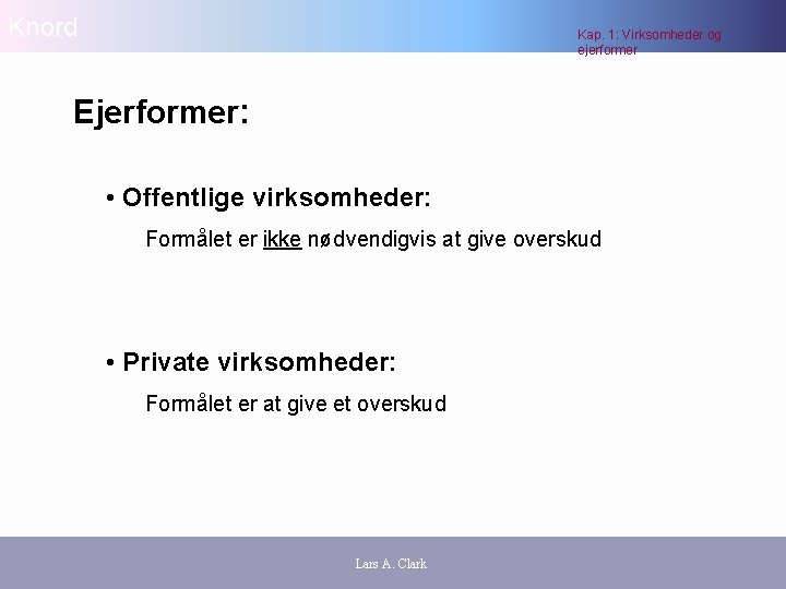 Knord Kap. 1: Virksomheder og ejerformer Ejerformer: • Offentlige virksomheder: Formålet er ikke nødvendigvis