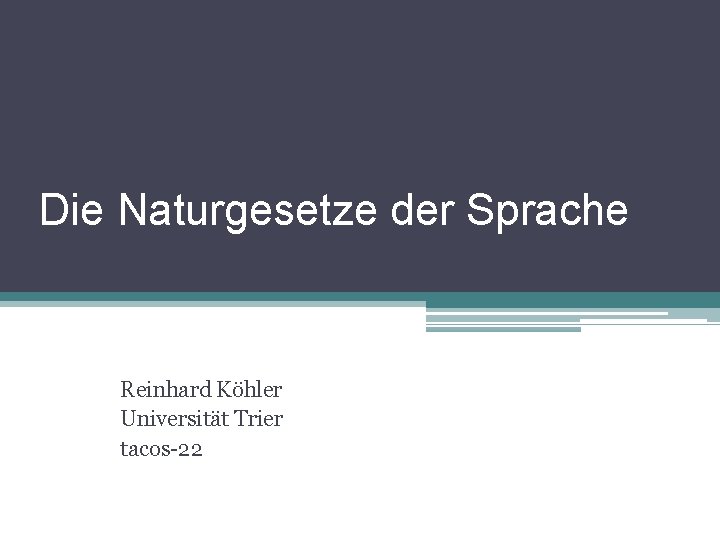 Die Naturgesetze der Sprache Reinhard Köhler Universität Trier tacos-22 