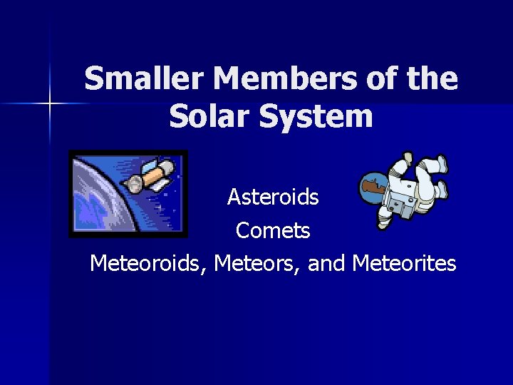 Smaller Members of the Solar System Asteroids Comets Meteoroids, Meteors, and Meteorites 