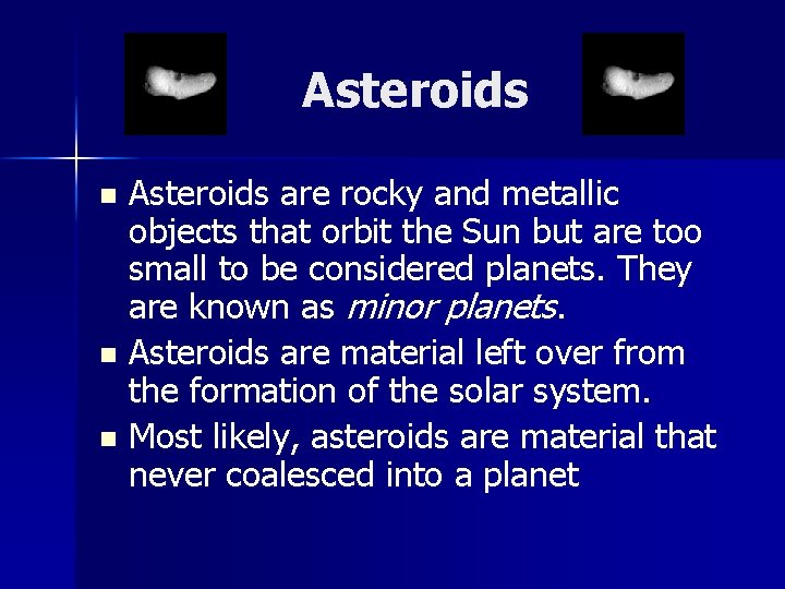 Asteroids are rocky and metallic objects that orbit the Sun but are too small