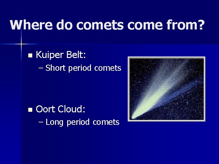 Where do comets come from? n Kuiper Belt: – Short period comets n Oort