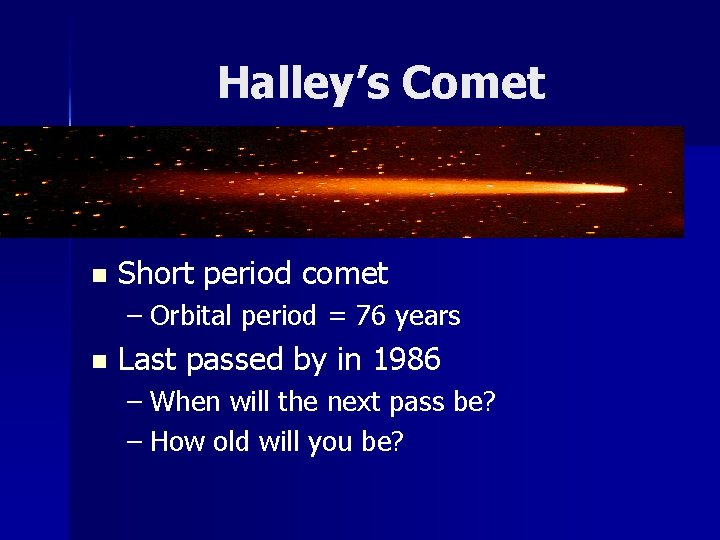 Halley’s Comet n Short period comet – Orbital period = 76 years n Last