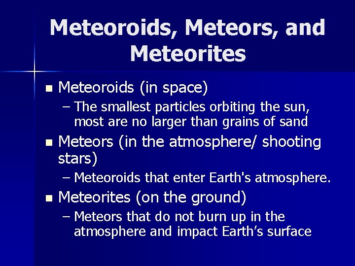 Meteoroids, Meteors, and Meteorites n Meteoroids (in space) – The smallest particles orbiting the