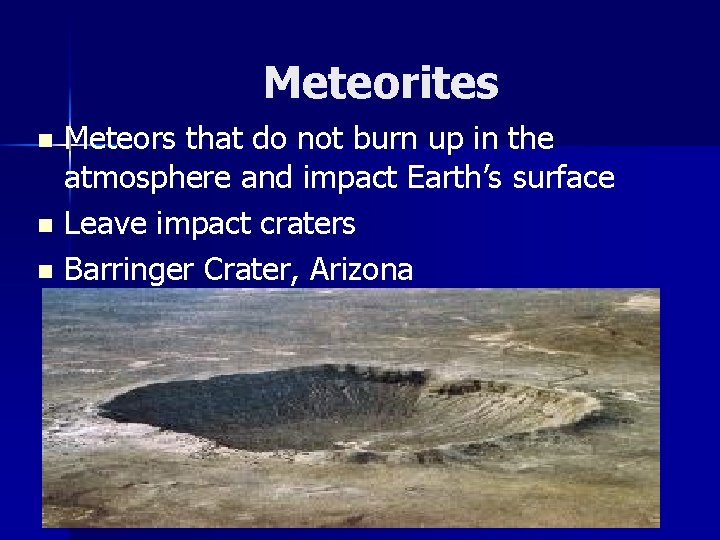 Meteorites Meteors that do not burn up in the atmosphere and impact Earth’s surface