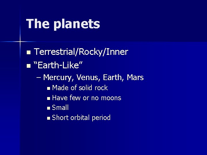 The planets Terrestrial/Rocky/Inner n “Earth-Like” n – Mercury, Venus, Earth, Mars n Made of