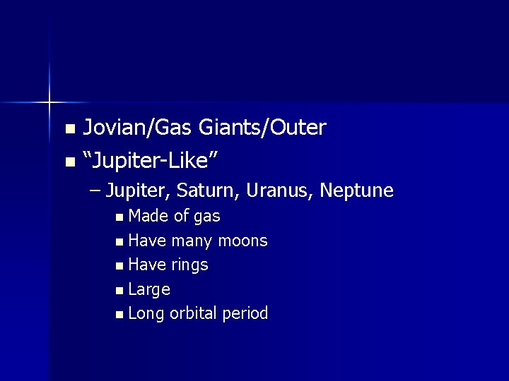 Jovian/Gas Giants/Outer n “Jupiter-Like” n – Jupiter, Saturn, Uranus, Neptune n Made of gas