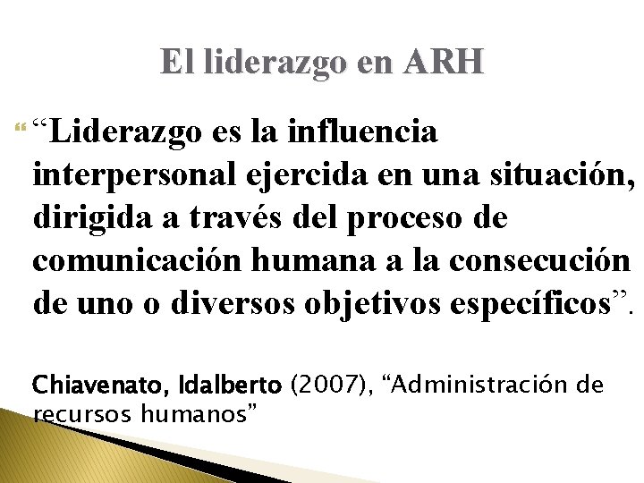 El liderazgo en ARH “Liderazgo es la influencia interpersonal ejercida en una situación, dirigida
