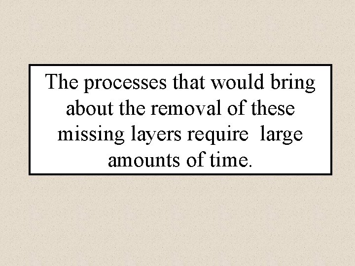 The processes that would bring about the removal of these missing layers require large