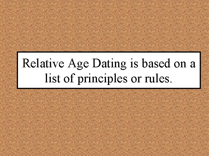 Relative Age Dating is based on a list of principles or rules. 