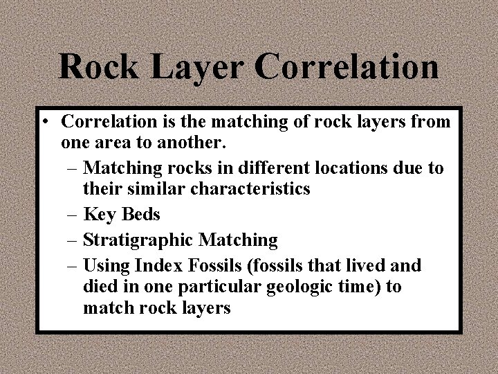 Rock Layer Correlation • Correlation is the matching of rock layers from one area