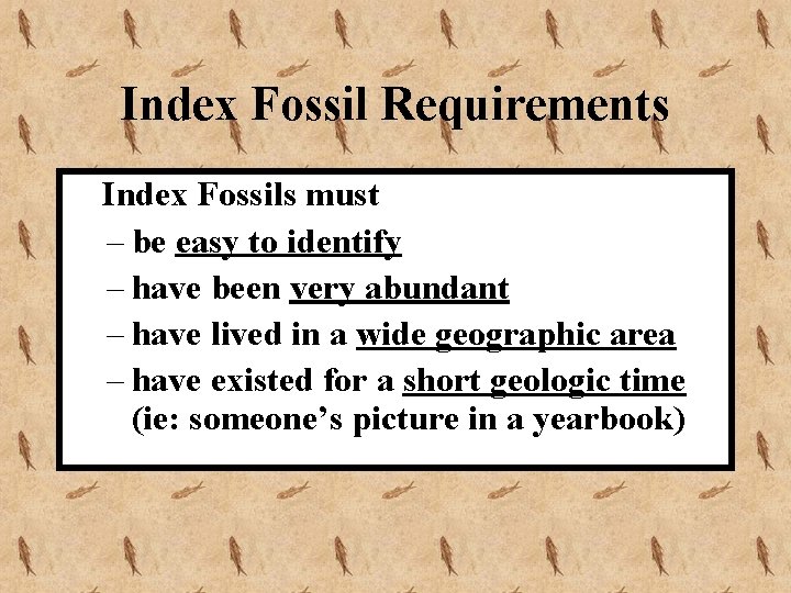 Index Fossil Requirements Index Fossils must – be easy to identify – have been