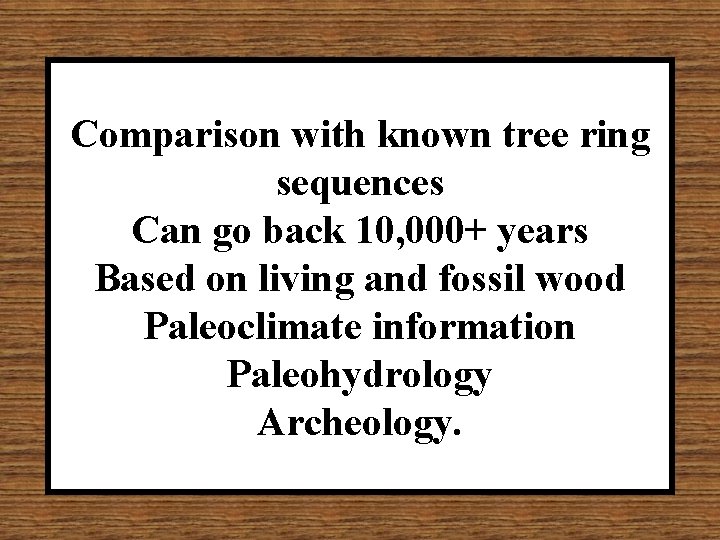 Comparison with known tree ring sequences Can go back 10, 000+ years Based on