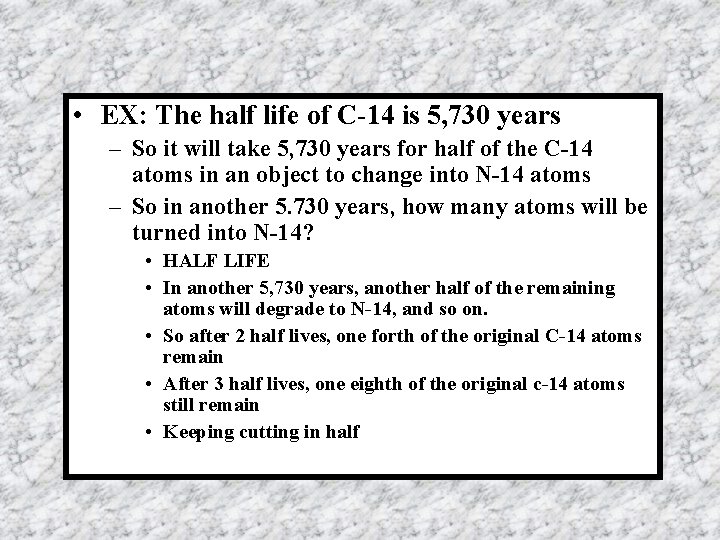  • EX: The half life of C-14 is 5, 730 years – So