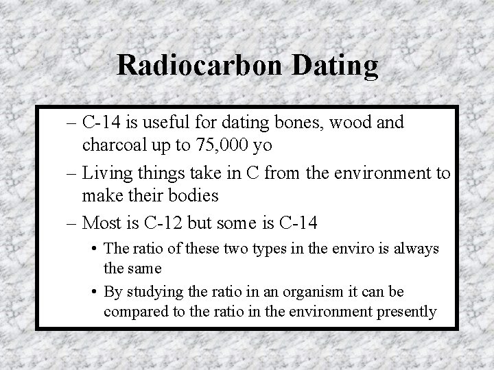 Radiocarbon Dating – C-14 is useful for dating bones, wood and charcoal up to