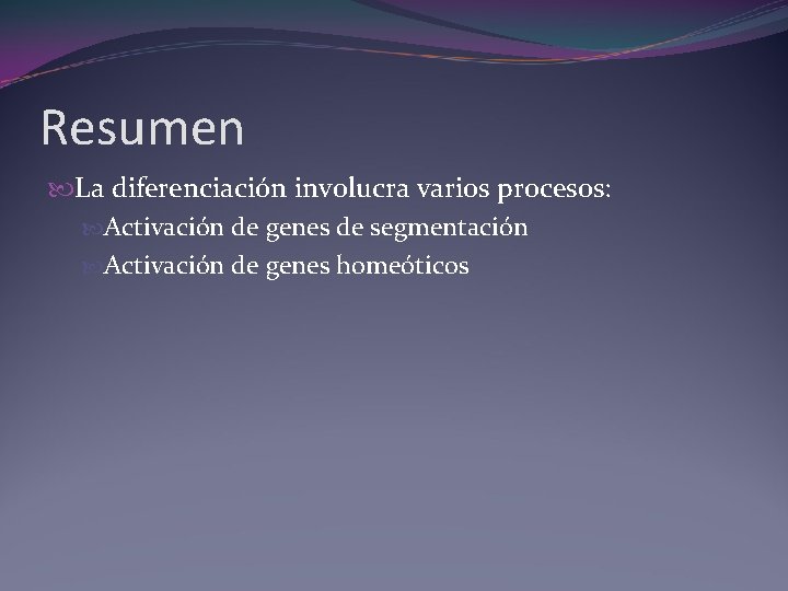 Resumen La diferenciación involucra varios procesos: Activación de genes de segmentación Activación de genes Resumen La diferenciación involucra varios procesos: Activación de genes de segmentación Activación de genes