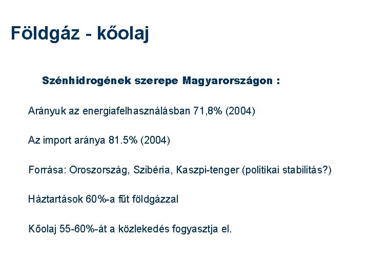 Földgáz - kőolaj Szénhidrogének szerepe Magyarországon : Arányuk az energiafelhasználásban 71, 8% (2004) Az