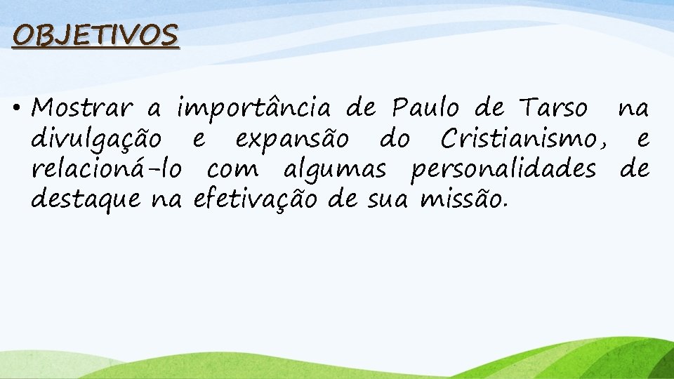 OBJETIVOS • Mostrar a importância de Paulo de Tarso na divulgação e expansão do