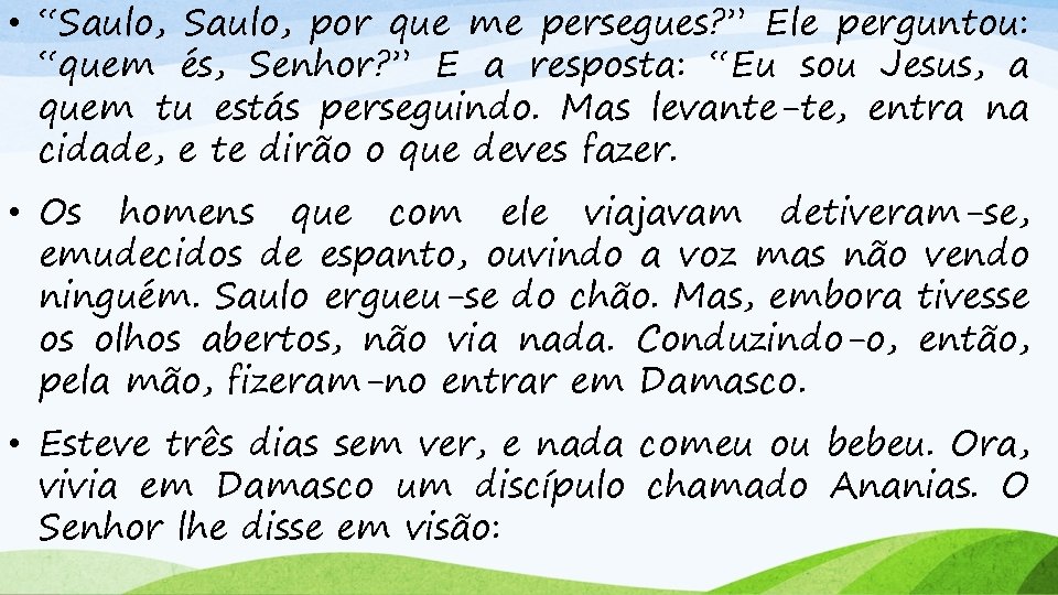  • “Saulo, por que me persegues? ” Ele perguntou: “quem és, Senhor? ”