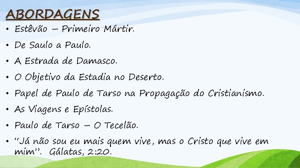 ABORDAGENS • Estêvão – Primeiro Mártir. • De Saulo a Paulo. • A Estrada