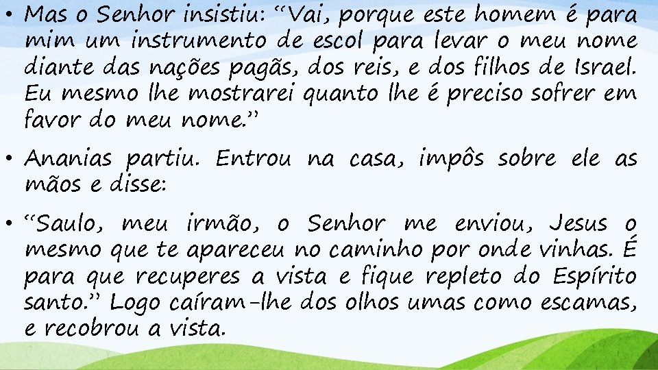  • Mas o Senhor insistiu: “Vai, porque este homem é para mim um