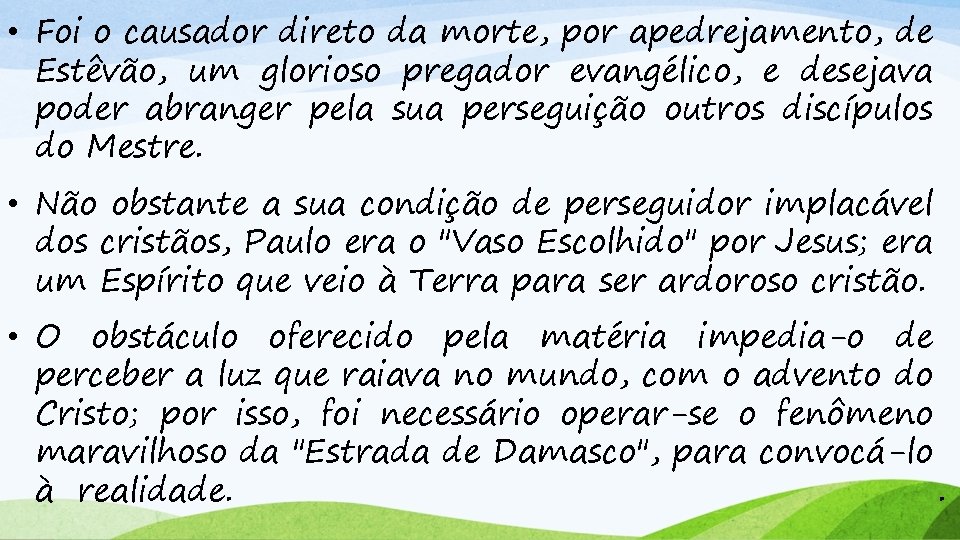  • Foi o causador direto da morte, por apedrejamento, de Estêvão, um glorioso