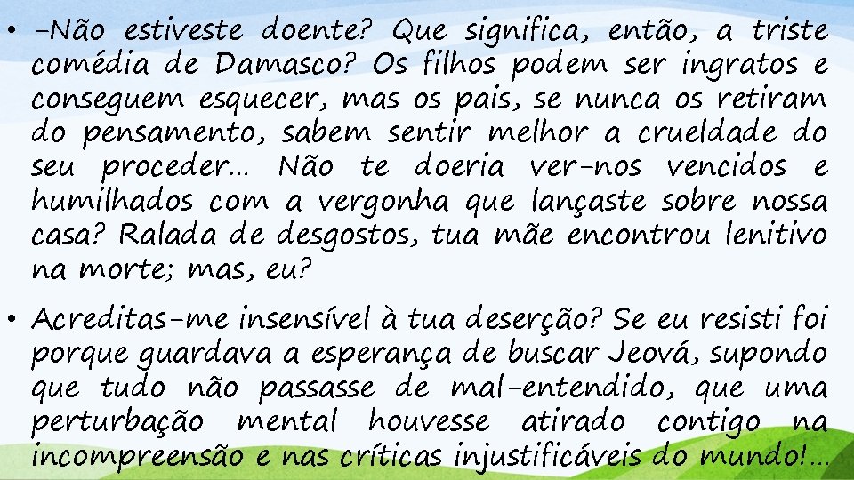  • -Não estiveste doente? Que significa, então, a triste comédia de Damasco? Os