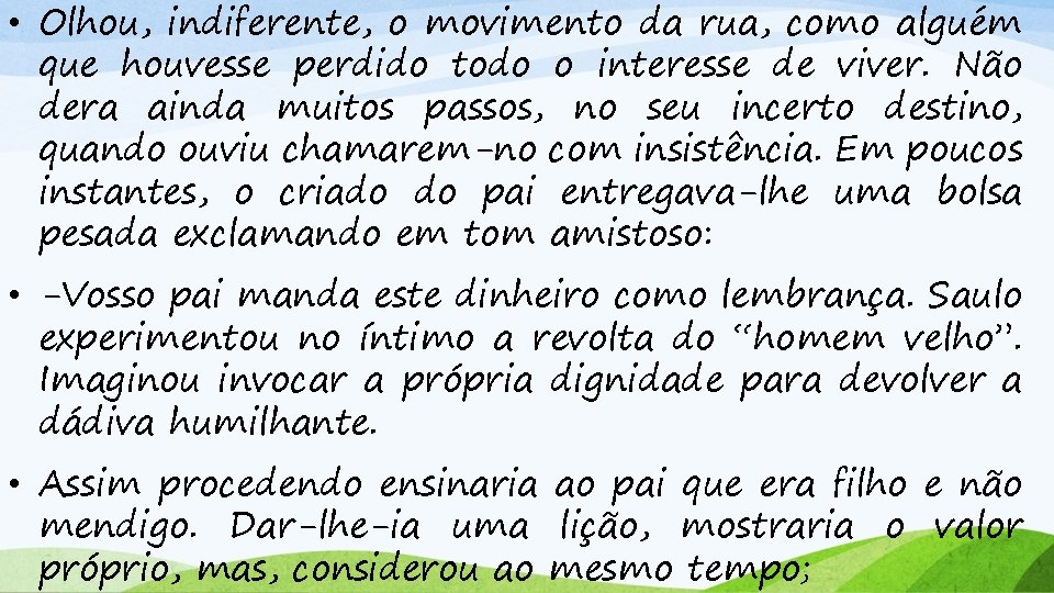  • Olhou, indiferente, o movimento da rua, como alguém que houvesse perdido todo