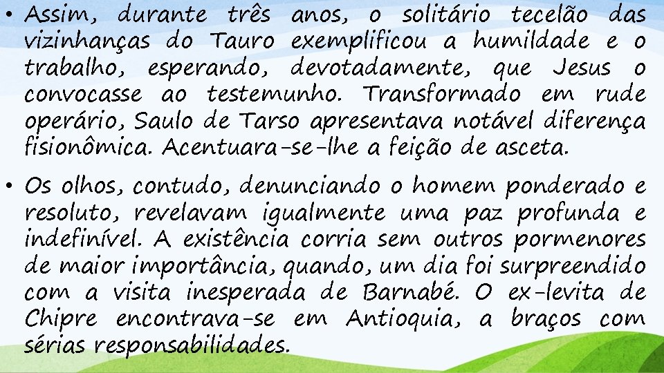  • Assim, durante três anos, o solitário tecelão das vizinhanças do Tauro exemplificou