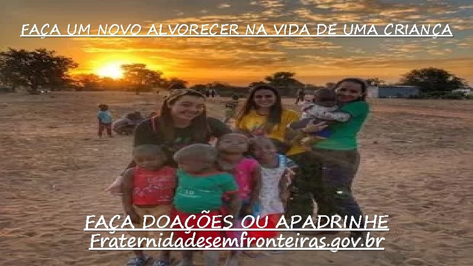 FAÇA UM NOVO ALVORECER NA VIDA DE UMA CRIANÇA FAÇA DOAÇÕES OU APADRINHE Fraternidadesemfronteiras.