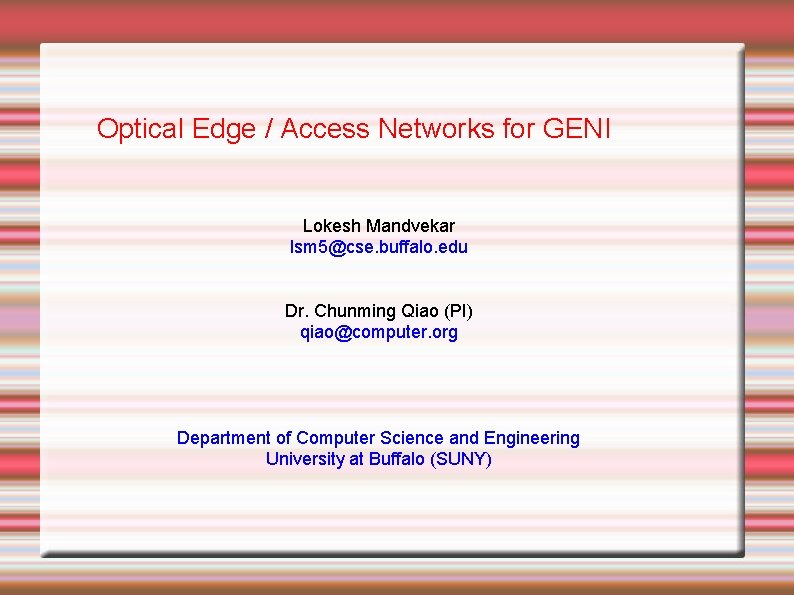 Optical Edge / Access Networks for GENI Lokesh Mandvekar lsm 5@cse. buffalo. edu Dr.